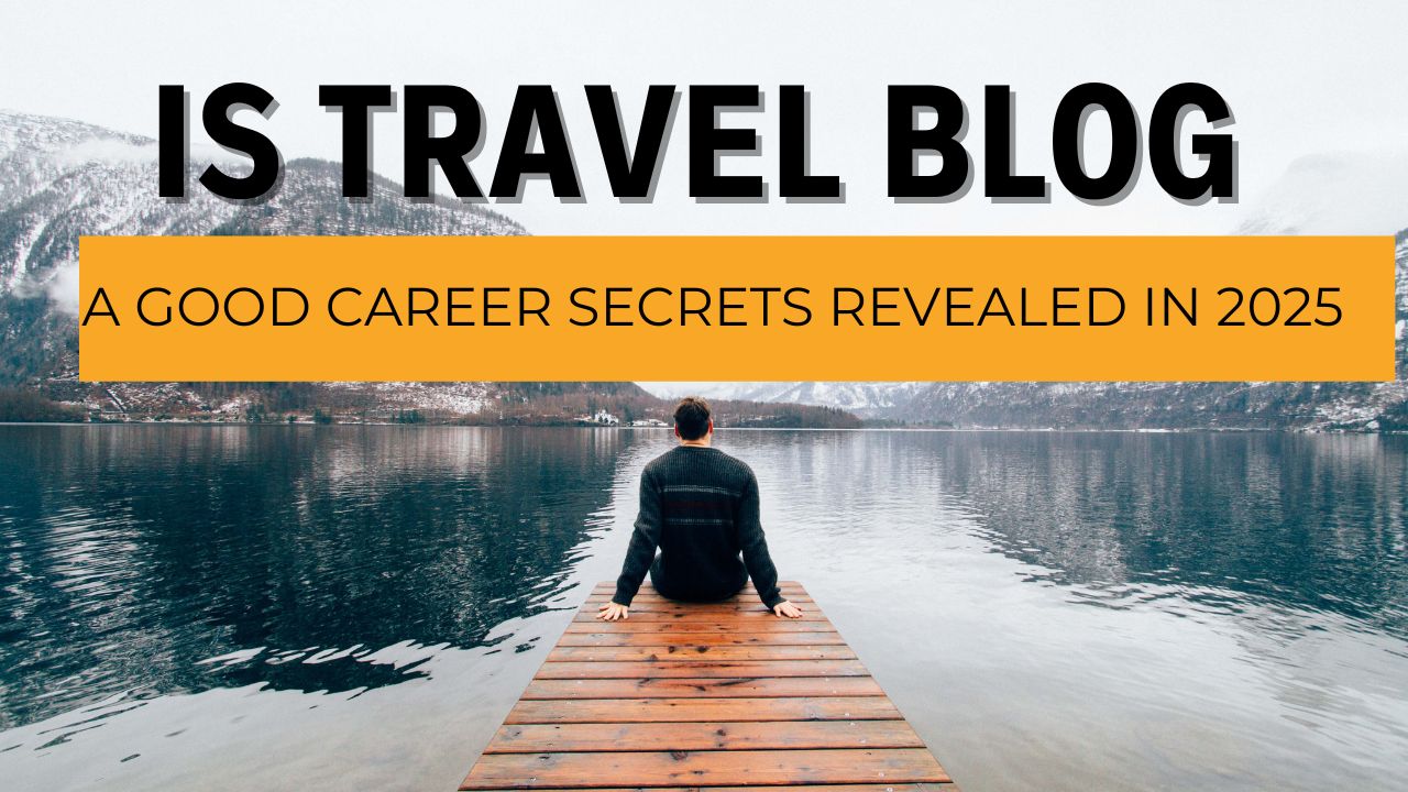 Is Travel Blogging a Good Career